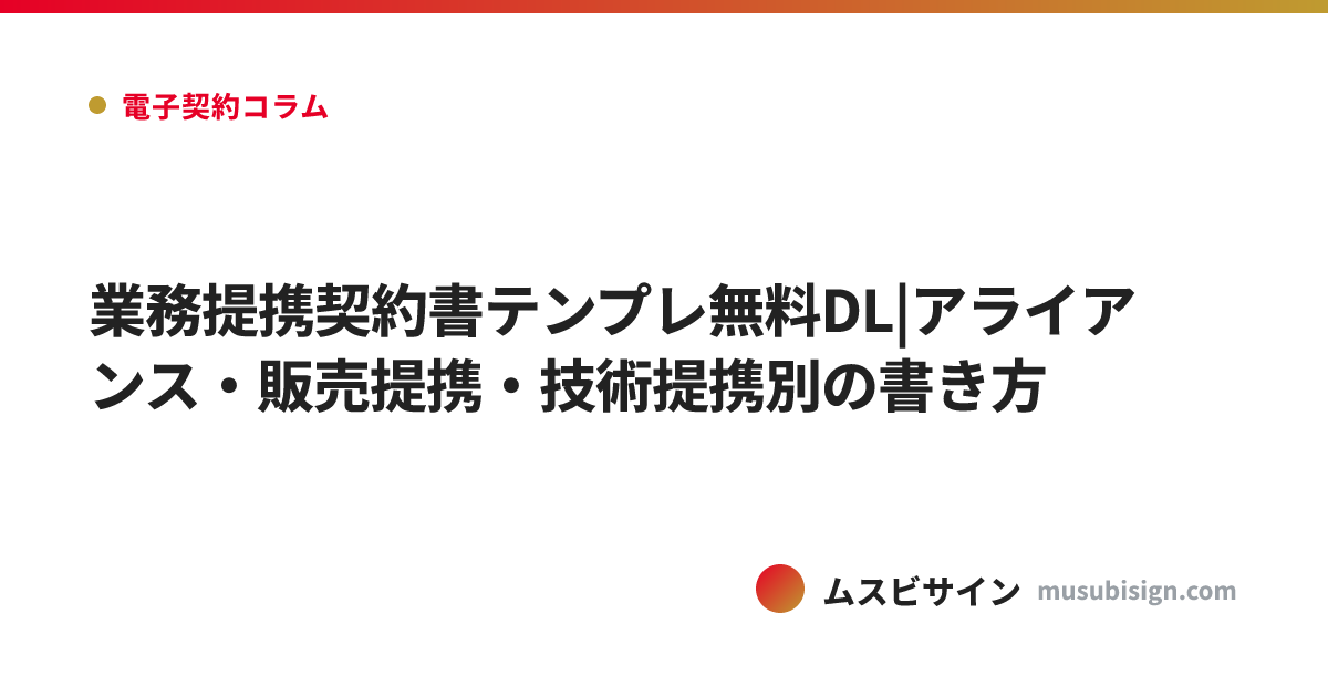 業務提携契約書テンプレ無料DL|アライアンス・販売提携・技術提携別の書き方