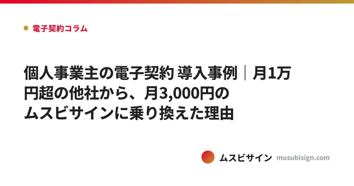 個人事業主の電子契約 導入事例｜月1万円超の他社から、月3,000円のムスビサインに乗り換えた理由