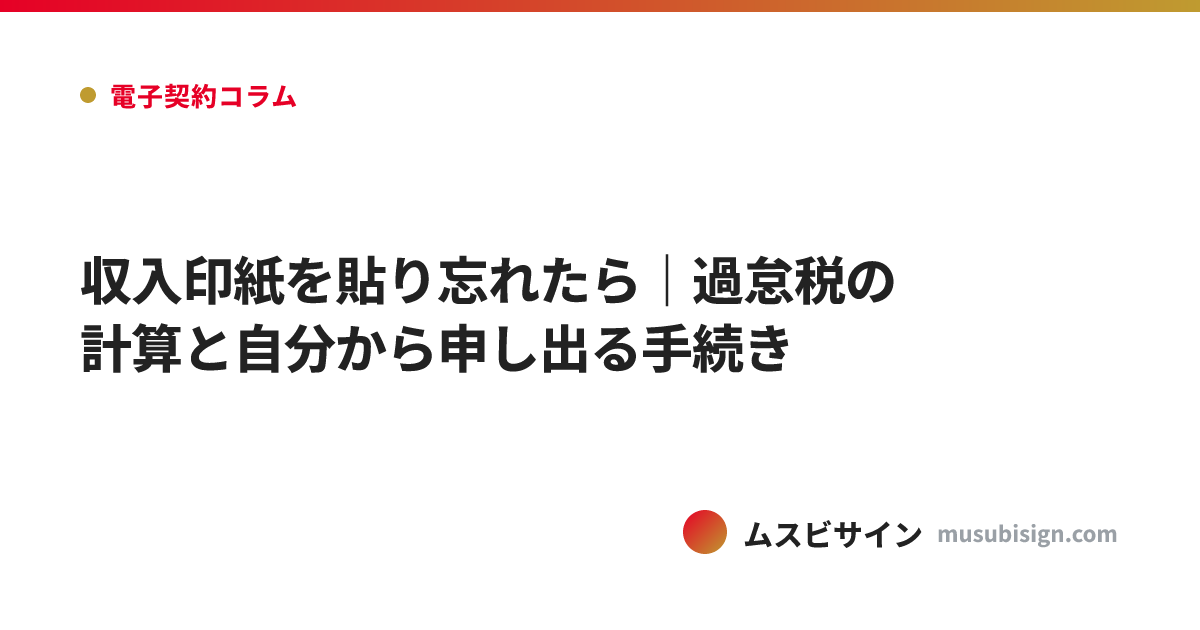 収入印紙を貼り忘れたら｜過怠税の計算と自分から申し出る手続き