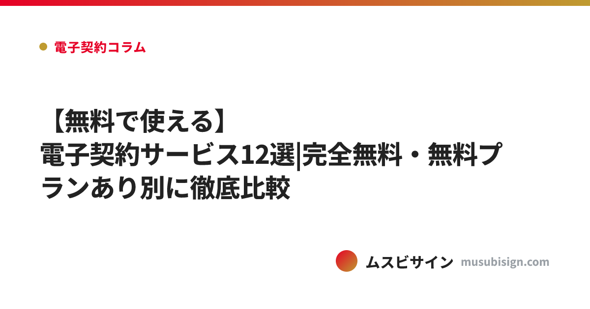 【無料で使える】電子契約サービス12選|完全無料・無料プランあり別に徹底比較