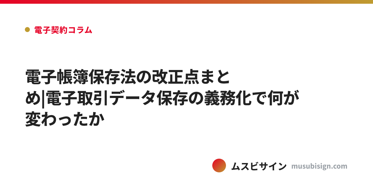 電子帳簿保存法の改正点まとめ|電子取引データ保存の義務化で何が変わったか