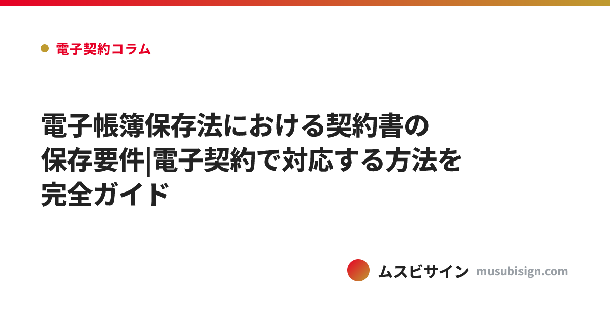 電子帳簿保存法における契約書の保存要件|電子契約で対応する方法を完全ガイド
