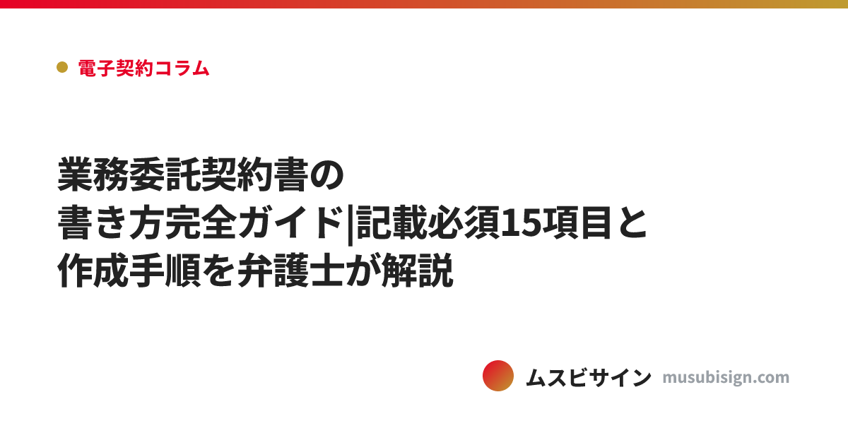 業務委託契約書の書き方完全ガイド|記載必須15項目と作成手順を弁護士が解説