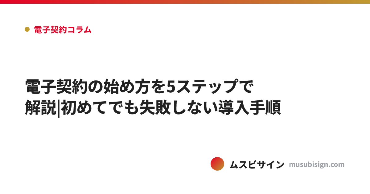 電子契約の始め方を5ステップで解説|初めてでも失敗しない導入手順