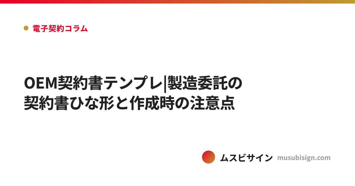 OEM契約書テンプレ|製造委託の契約書ひな形と作成時の注意点