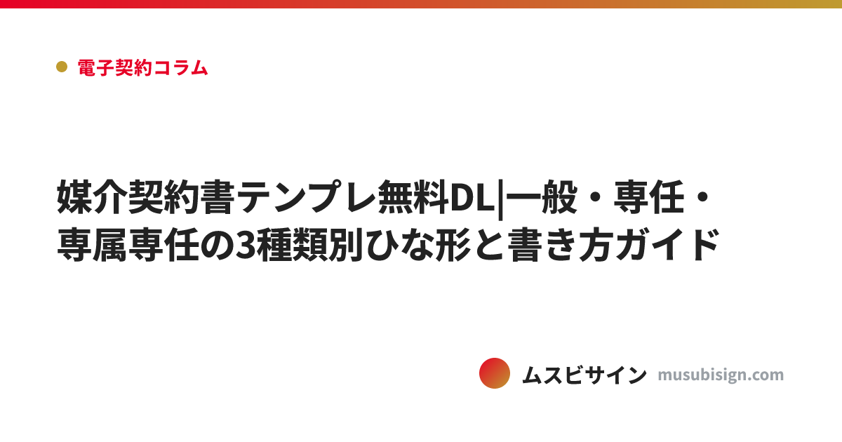媒介契約書テンプレ無料DL|一般・専任・専属専任の3種類別ひな形と書き方ガイド
