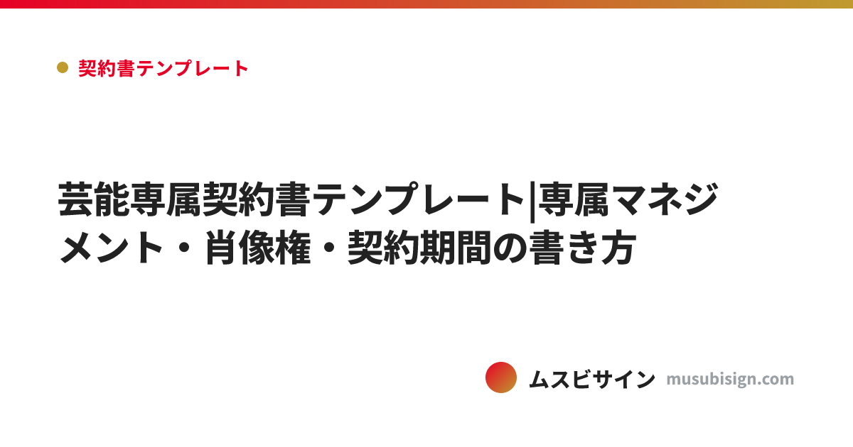 芸能専属契約書テンプレート|専属マネジメント・肖像権・契約期間の書き方