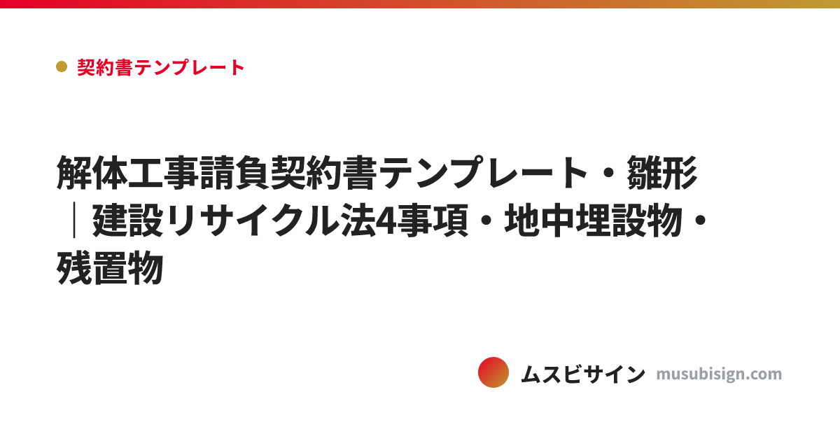 解体工事請負契約書テンプレート・雛形｜建設リサイクル法4事項・地中埋設物・残置物
