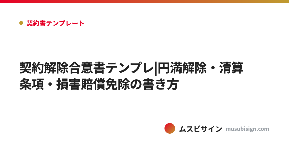 契約解除合意書テンプレ|円満解除・清算条項・損害賠償免除の書き方