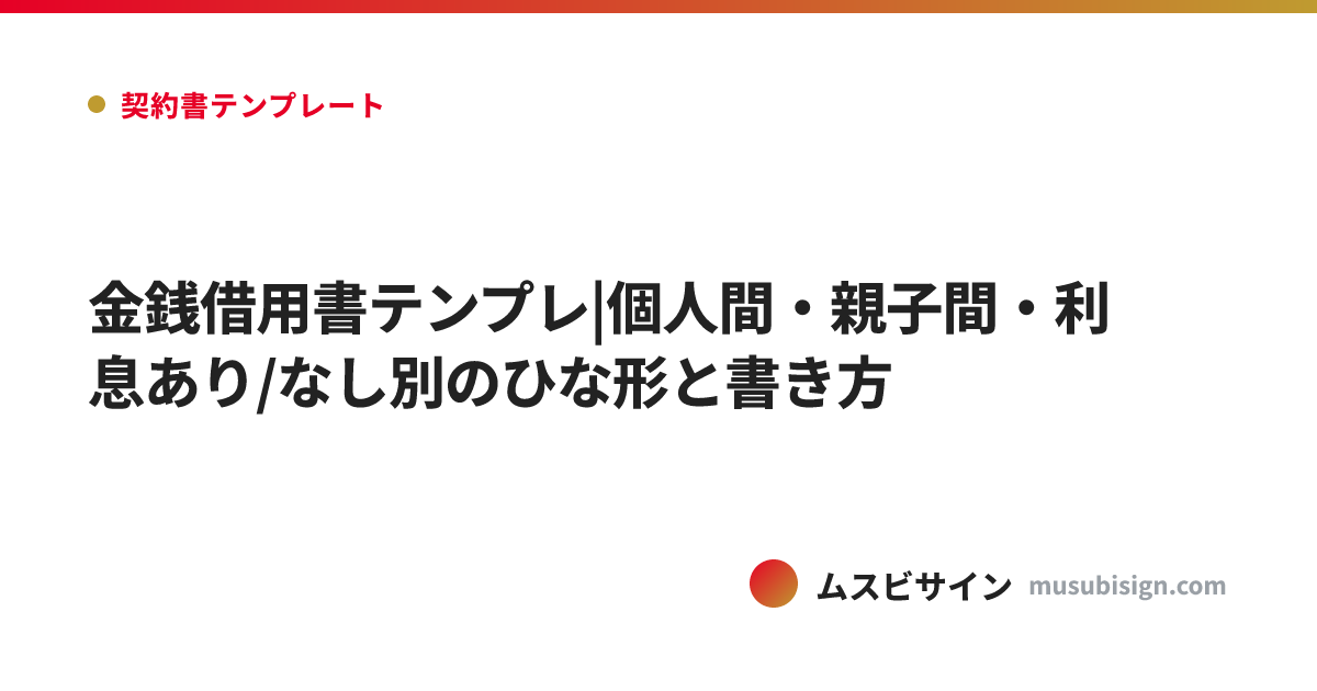 金銭借用書テンプレ|個人間・親子間・利息あり/なし別のひな形と書き方