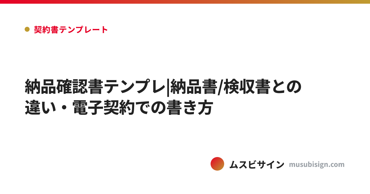 納品確認書テンプレ|納品書/検収書との違い・電子契約での書き方