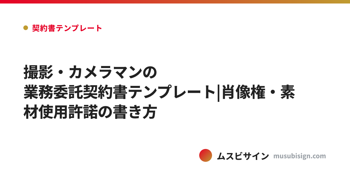撮影・カメラマンの業務委託契約書テンプレート|肖像権・素材使用許諾の書き方