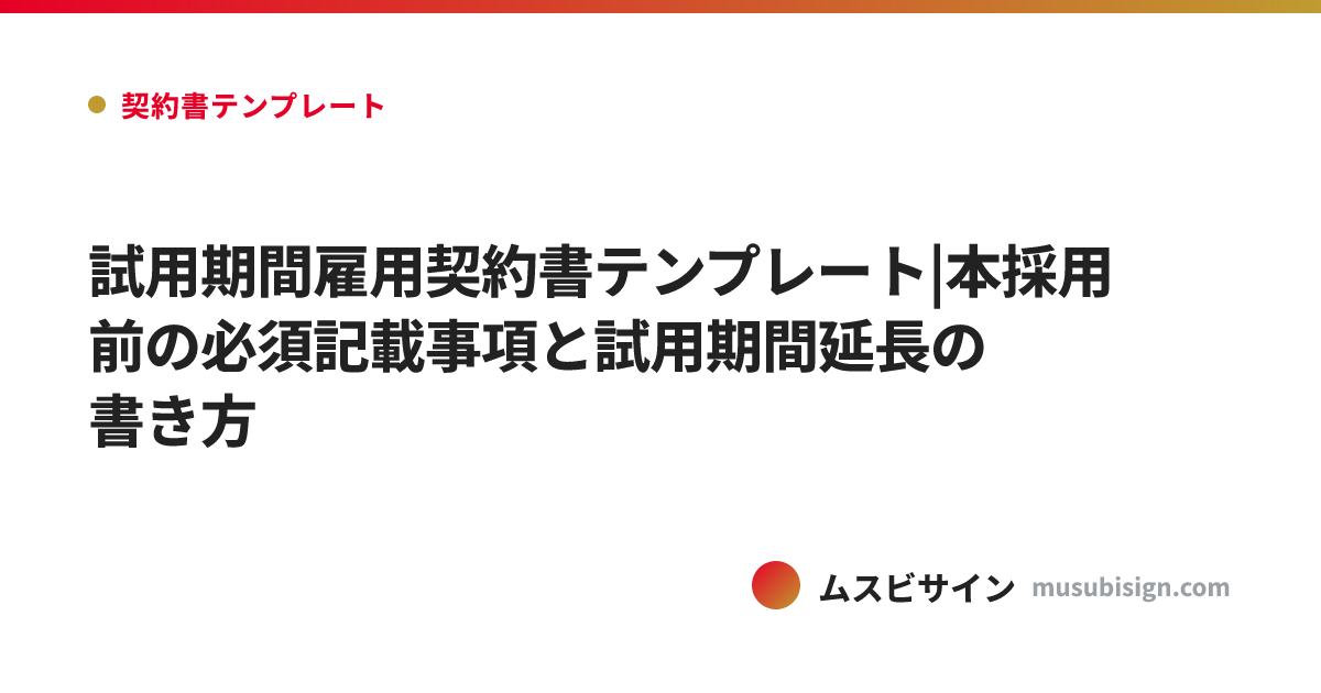 試用期間雇用契約書テンプレート|本採用前の必須記載事項と試用期間延長の書き方