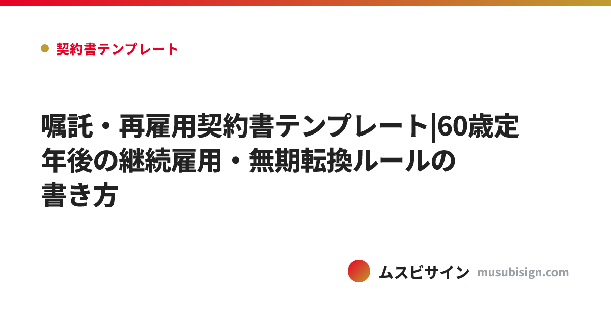 嘱託・再雇用契約書テンプレート|60歳定年後の継続雇用・無期転換ルールの書き方