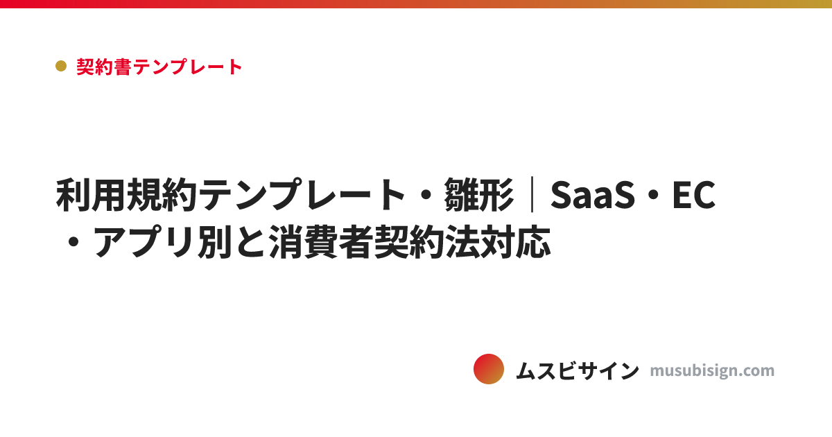利用規約テンプレート・雛形｜SaaS・EC・アプリ別と消費者契約法対応