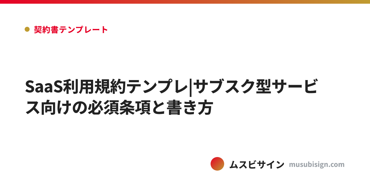 SaaS利用規約テンプレ|サブスク型サービス向けの必須条項と書き方