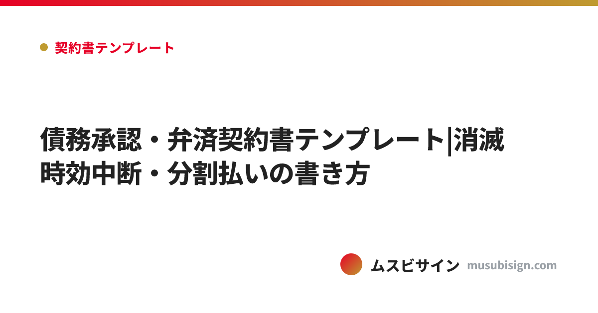 債務承認・弁済契約書テンプレート|消滅時効中断・分割払いの書き方