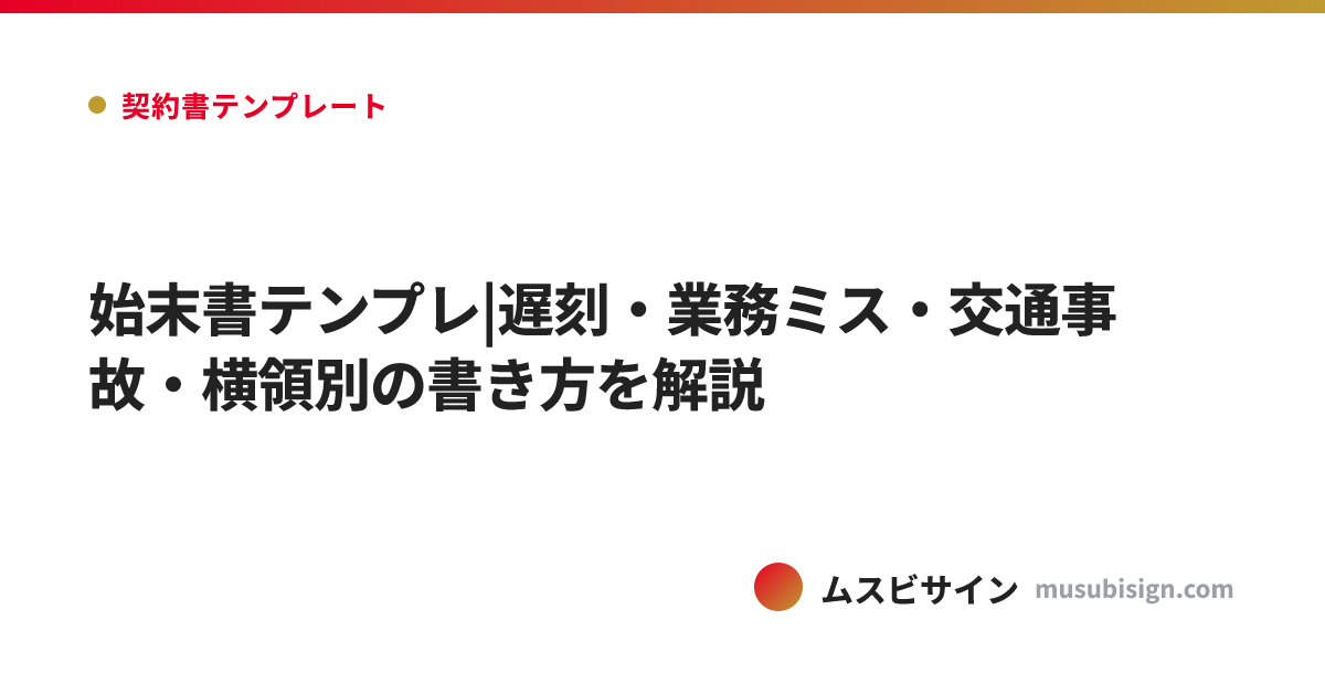 始末書テンプレ|遅刻・業務ミス・交通事故・横領別の書き方を解説