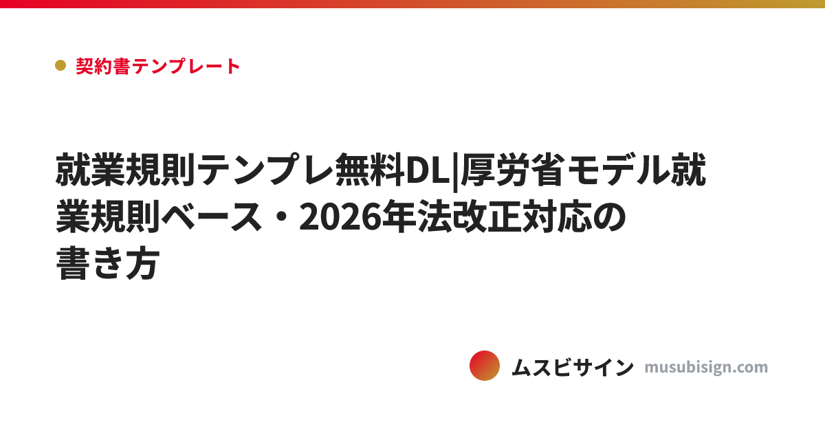 就業規則テンプレ無料DL|厚労省モデル就業規則ベース・2026年法改正対応の書き方