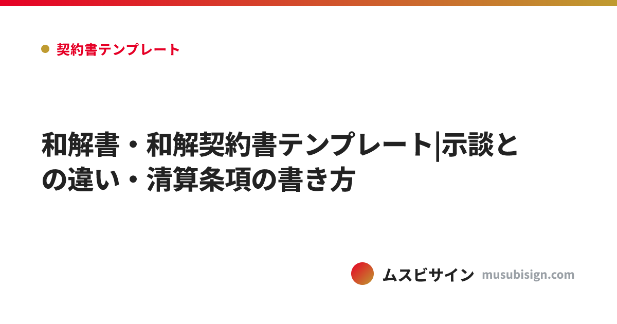 和解書・和解契約書テンプレート|示談との違い・清算条項の書き方
